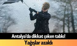 Antalya'da dikkat çeken tablo! Yağışlar azaldı