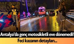 Antalya'da genç motosikletli eve dönemedi! Feci kazanın detayları...
