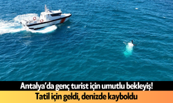 Antalya’da genç turist için umutlu bekleyiş! Tatil için geldi, denizde kayboldu