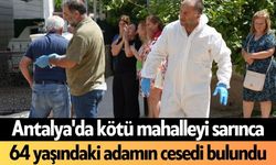 Antalya'da kötü mahalleyi sarınca 64 yaşındaki adamın c*sedi bulundu