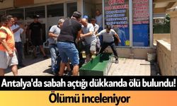 Antalya'da sabah açtığı dükkanda ölü bulundu