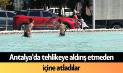 Antalya'da tehlikeye aldırış etmeden içine atladılar