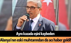 Aynı kazada eşini kaybeden Alanya’nın eski muhtarından da acı haber geldi