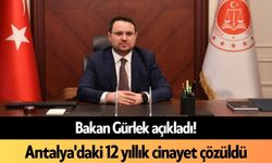 Bakan Gürlek açıkladı! Antalya'daki 12 yıllık cinayet çözüldü