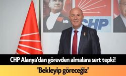 CHP Alanya'dan görevden almalara sert tepki! 'Bekleyip göreceğiz'