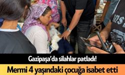 Gazipaşa’da silahlar patladı! Mermi 4 yaşındaki çocuğa isabet etti