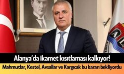 Alanya’da ikamet kısıtlaması kalkıyor!     Mahmutlar, Kestel, Avsallar ve Kargıcak bu kararı bekliyordu