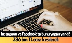 Instagram ve Facebook'ta bunu yapan yandı! 286 bin TL ceza kesilecek