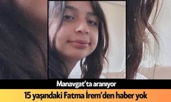 Son Dakika! Manavgat'ta 15 yaşındaki İrem'den haber yok