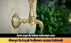 Alanya'da kaçak su kullanımının faturası ağır oldu: Cezasız kalmadılar