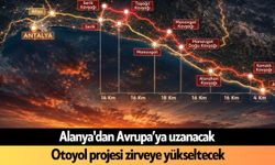 Alanya'dan Avrupa'ya uzanacak: Otoyol projesi zirveye yükseltecek