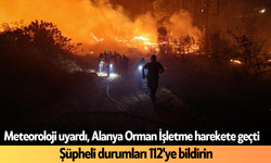 Meteoroloji uyardı, Alanya Orman İşletme harekete geçti! Şüpheli durumları 112'ye bildirin