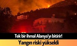 Tek bir ihmal Alanya'yı bitirir! Yangın riski yükseldi