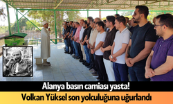 Alanya basın camiası yasta! Volkan Yüksel son yolculuğuna uğurlandı