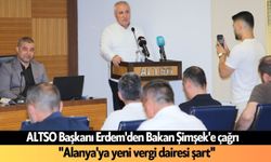 ALTSO Başkanı Erdem'den Bakan Şimşek'e çağrı: "Alanya'ya yeni vergi dairesi şart"