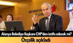 Alanya Belediye Başkanı CHP'den istifa edecek mi? Özçelik açıkladı