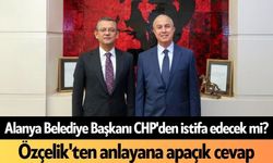 Alanya Belediye Başkanı CHP'den istifa edecek mi? Özçelik'ten anlayana apaçık cevap