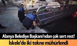 Alanya Belediye Başkanı'ndan çok sert rest! İskele'de iki tekne mühürlendi