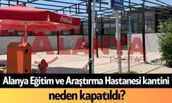 Alanya Eğitim ve Araştırma Hastanesi kantini neden kapatıldı?