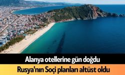 Alanya otellerine gün doğdu, Rusya'nın Soçi planları altüst oldu