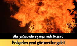 Alanya Sapadere yangınında 16.saat! Bölgeden yeni görüntüler geldi