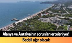 Alanya ve Antalya'nın sorunları erteleniyor! Bedeli ağır olacak