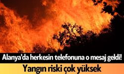 Alanya'da herkesin telefonuna o mesaj geldi! Yangın riski çok yüksek