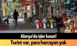 Alanya'da işler kesat! Turist var, para harcayan yok