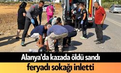 Alanya'da kazada öldü sandı, feryadı sokağı inletti