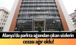 Alanya'da parkta ağzından çıkan sözlerin cezası ağır oldu