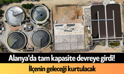 Alanya'da tam kapasite devreye girdi! İlçenin geleceği kurtulacak