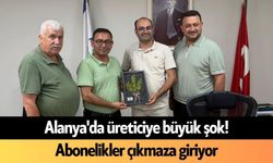 Alanya'da üreticiye büyük şok! Abonelikler çıkmaza giriyor