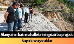 Alanya'nın batı mahallelerinin gözü bu projede: Suya kavuşacaklar