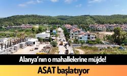 Alanya’nın o mahallelerine müjde! ASAT başlatıyor