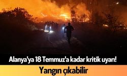 Alanya'ya 18 Temmuz'a kadar kritik uyarı! Yangın çıkabilir