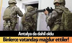Antalya da dahil oldu: Binlerce vatandaşı mağdur ettiler!