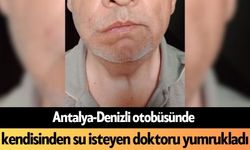 Antalya-Denizli otobüsünde kendisinden su isteyen doktoru yumrukladı