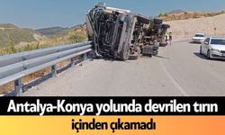 Antalya-Konya yolunda devrilen tırın içinden çıkamadı