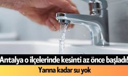 Antalya'nın o ilçelerinde kesinti az önce başladı! Yarına kadar su yok