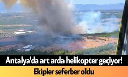 Antalya'da art arda helikopter geçiyor! Ekipler seferber oldu