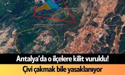 Antalya’da o ilçelere kilit vuruldu! Çivi çakmak bile yasaklanıyor