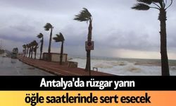 Antalya'da rüzgar yarın öğle saatlerinde sert esecek