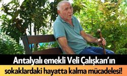 Antalyalı emekli Veli Çalışkan’ın sokaklardaki hayatta kalma mücadelesi