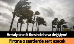 Antalya'nın 5 ilçesinde hava değişiyor! Fırtına o saatlerde sert esecek