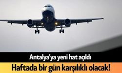 Antalya'ya yeni hat açıldı: Haftada bir gün karşılıklı olacak!