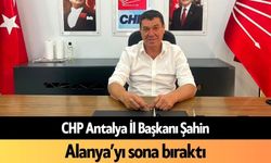 CHP Antalya İl Başkanı, Alanya’yı sona bıraktı