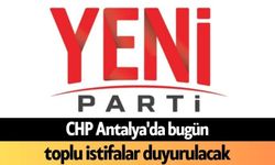 CHP Antalya'da bugün toplu istifalar duyurulacak