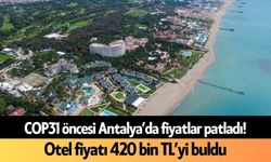 COP31 öncesi Antalya’da fiyatlar patladı! Otel fiyatı 420 bin TL’yi buldu