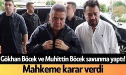 Gökhan Böcek ve Muhittin Böcek savunma yaptı! Mahkeme karar verdi