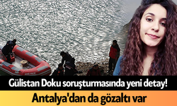 Gülistan Doku soruşturmasında yeni detay! Antalya'dan da gözaltı var